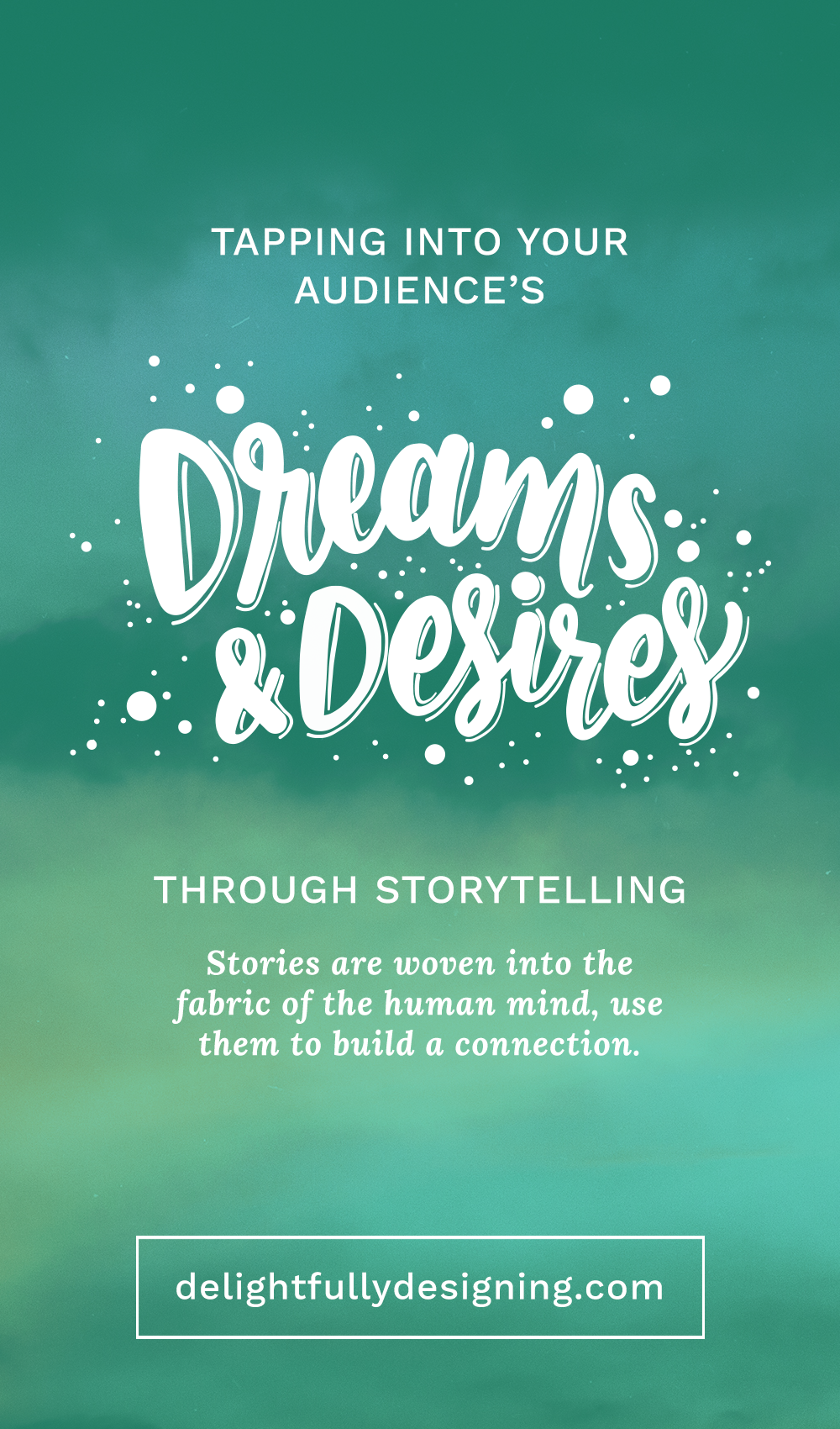 Teal sky image with hand lettered overlay that reads: Tapping into your Audience's Dreams & Desires through storytelling